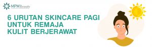 Urutan skincare pagi untuk remaja